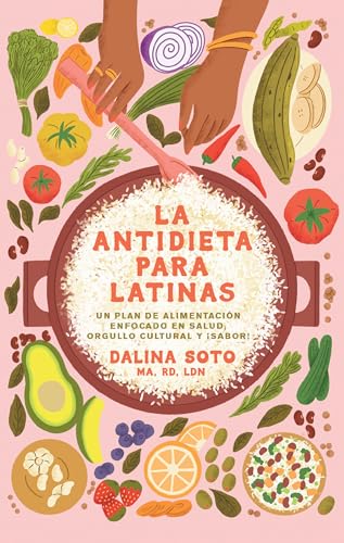 La antidieta para latinas: Un plan de alimentación enfocado en salud, orgullo cultural y ¡sabor! / The Latina Anti-Diet (Spanish Edition)