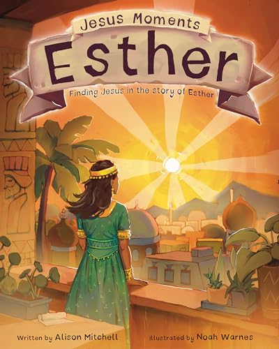 Jesus Moments: Esther: Finding Jesus in the Story of Esther (Help 4-7s learn how Esther points to Jesus with this illustrated Old Testament Bible story)