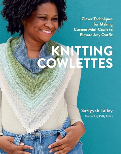 Knitting Cowlettes: Clever Techniques for Making Custom Mini-Cowls to Elevate Any Outfit