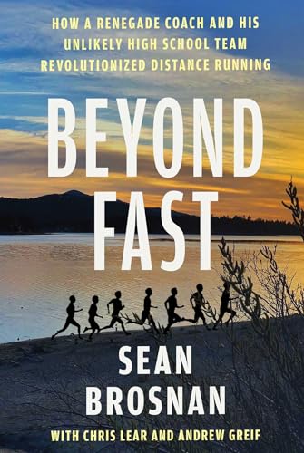Beyond Fast: How a Renegade Coach and His Unlikely High School Team Revolutionized Distance Running