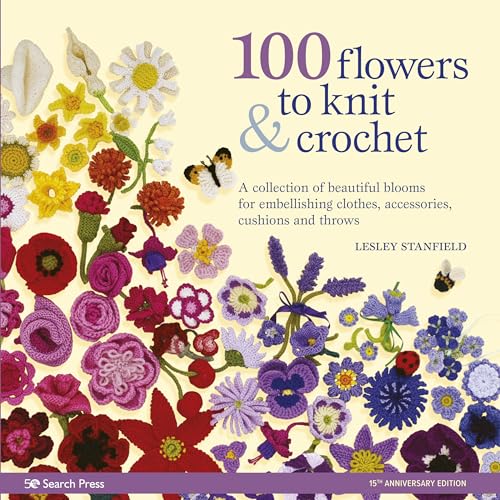100 Flowers to Knit & Crochet: A collection of beautiful blooms for embellishing clothes, accessories, cushions and throws