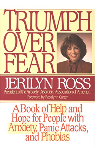 Triumph Over Fear: A Book of Help and Hope for People with Anxiety, Panic Attacks and Phobias