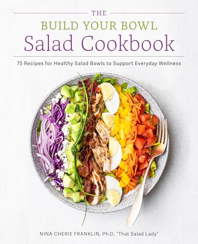 The Build Your Bowl Salad Cookbook: 75 Recipes for Healthy Salad Bowls to Support Everyday Wellness
