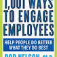 1,001 Ways to Engage Employees: Help People Do Better What They Do Best