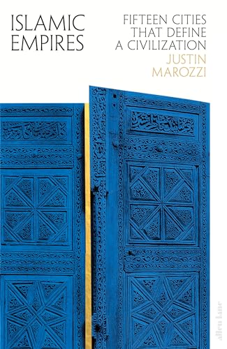 Islamic Empires: Fifteen Cities that Define a Civilization