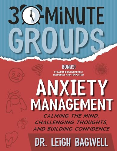 30-Minute Groups: Anxiety Management: Calming the Mind, Challenging Thoughts, and Building Confidence
