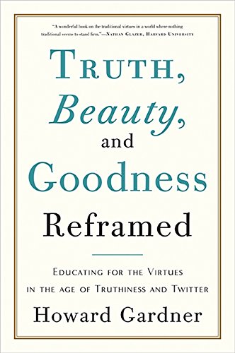 Truth, Beauty, and Goodness Reframed: Educating for the Virtues in the Age of Truthiness and Twitter