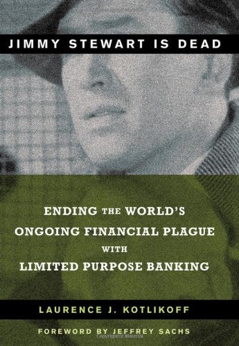 Jimmy Stewart Is Dead: Ending the World's Ongoing Financial Plague with Limited Purpose Banking