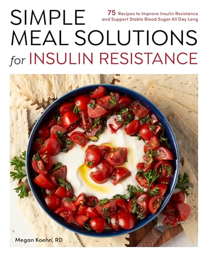 Simple Meal Solutions for Insulin Resistance: 75 Recipes to Improve Insulin Resistance and Support Stable Blood Sugar