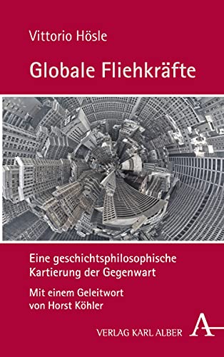 Globale Fliehkrafte: Eine Geschichtsphilosophische Kartierung Der Gegenwart (German Edition)
