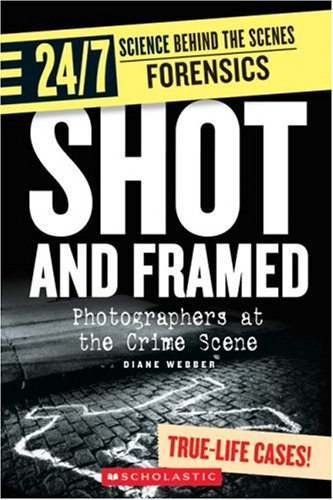 Shot And Framed: Photographers at the Crime Scene (24/7: Science Behind the Scenes: Forensics)
