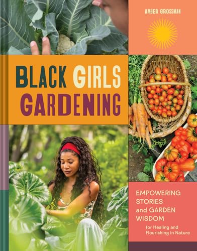 Black Girls Gardening: Empowering Stories and Garden Wisdom for Healing and Flourishing in Nature