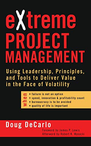 eXtreme Project Management: Using Leadership, Principles, and Tools to Deliver Value in the Face of Volatility