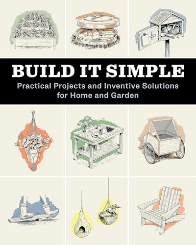 Build It Simple: Practical Projects and Inventive Solutions for Home and Garden