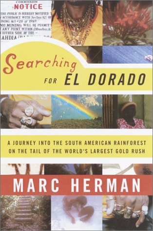 Searching for El Dorado: A Journey into the South American Rainforest on the Tail of the World's Largest Gold Rush