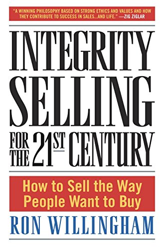 Integrity Selling for the 21st Century: How to Sell the Way People Want to Buy