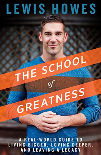 The School of Greatness: A Real-World Guide to Living Bigger, Loving Deeper, and Leaving a Legacy