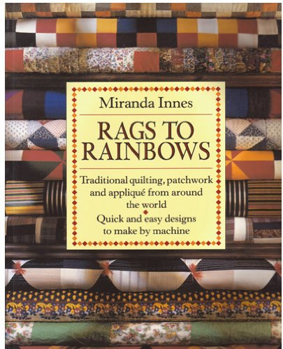 Rags to Rainbows: Traditional Quilting, Patchwork, and Applique from Around the World