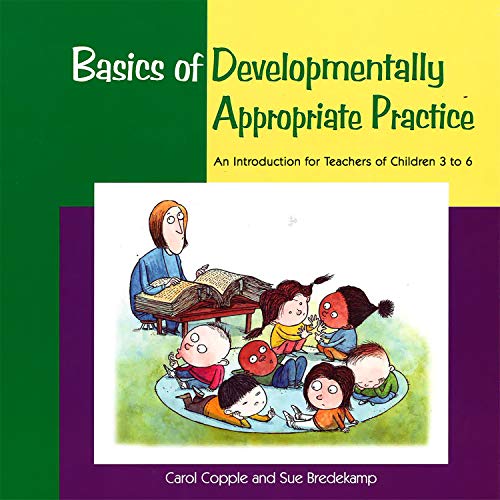 Basics of Developmentally Appropriate Practice : An Introduction for Teachers of Children 3 To 6