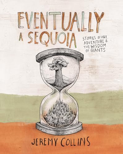 Eventually a Sequoia: Stories of Art, Adventure & the Wisdom of Giants