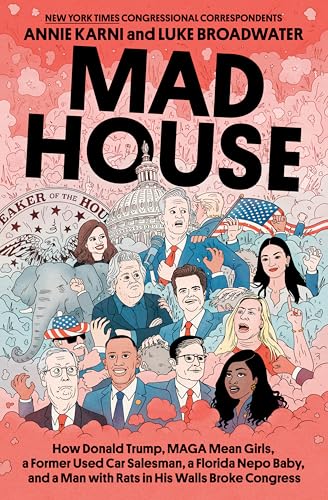 Mad House: How Donald Trump, MAGA Mean Girls, a Former Used Car Salesman, a Florida Nepo Baby, and a Man with Rats in His Walls Broke Congress