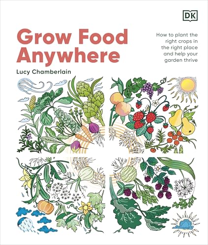 Grow Food Anywhere: How to Plant the Right Crops in the Right Places and Help Your Garden Thrive
