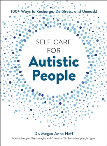 Self-Care for Autistic People: 100+ Ways to Recharge, De-Stress, and Unmask!