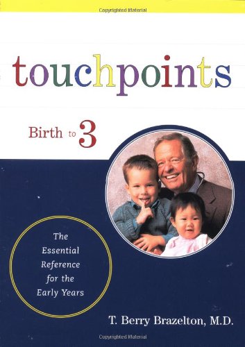 Touchpoints: Your Child's Emotional and Behavioral Development, Birth to 3 -- The Essential Reference for the Early Years