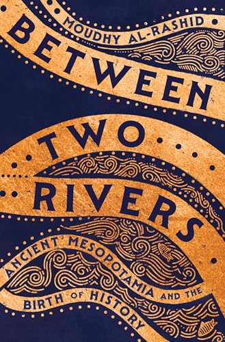 Between Two Rivers: Ancient Mesopotamia and the Birth of History