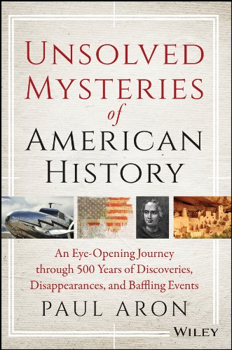 Unsolved Mysteries of American History: An Eye-Opening Journey through 500 Years of Discoveries, Disappearances, and Baffling Events