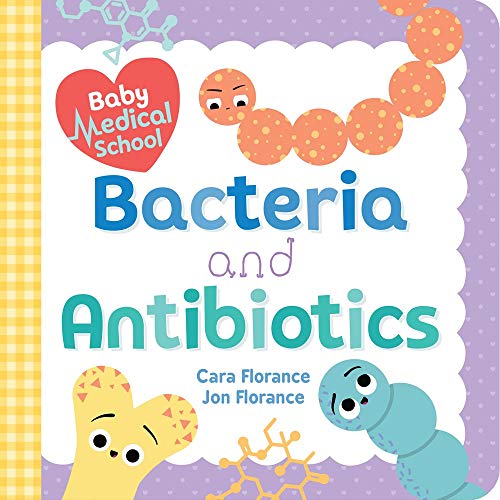 Baby Medical School: Bacteria and Antibiotics: A Human Body Science Book for Kids (Science Gifts for Kids, Nurse Gifts, Doctor Gifts) (Baby University)
