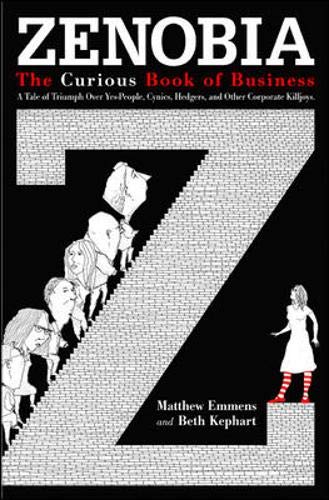 Zenobia: The Curious Book of Business: A Tale of Triumph Over Yes-Men, Cynics, Hedgers, and Other Corporate Killjoys