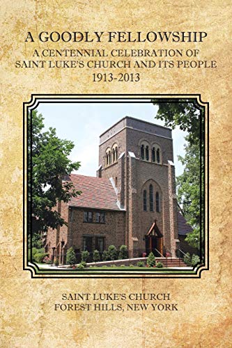A Goodly Fellowship: A Centennial Celebration of Saint Luke's Church and Its People, 1913-2013