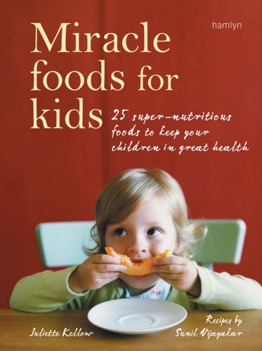 Miracle Foods For Kids: 25 Super-Nutritious Foods to Keep Your Children in Great Health