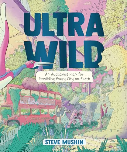 Ultrawild: An Audacious Plan for Rewilding Every City on Earth (Graphic Universe)