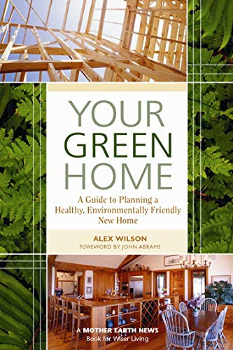 Your Green Home: A Guide to Planning a Healthy, Environmentally Friendly New Home (Mother Earth News Wiser Living Series)