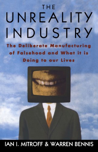 The Unreality Industry: The Deliberate Manufacturing of Falsehood and What It Is Doing to Our Lives