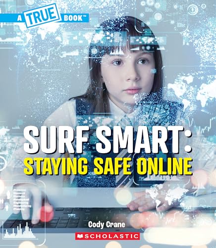 Surf Smart: Staying Safe Online (A True Book: Our Digital World)