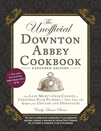 The Unofficial Downton Abbey Cookbook, Expanded Edition: From Lady Mary's Crab Canapés to Christmas Plum Pudding―More Than 150 Recipes from Upstairs and Downstairs