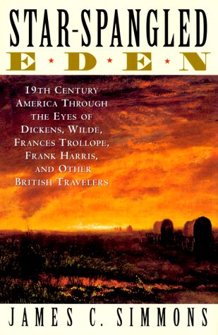 Star-Spangled Eden: 19th Century America Through the Eyes of Dickens, Wilde, Frances Trollope, Frank Harris, and Other British Tra