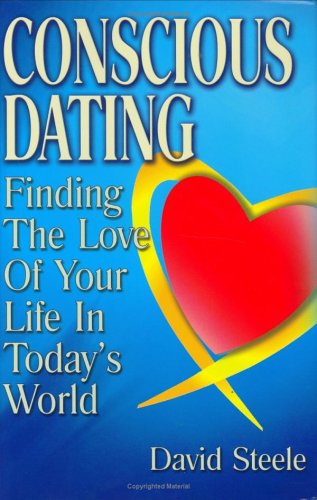 Conscious Dating: Finding the Love of Your Life & The Life That You Love