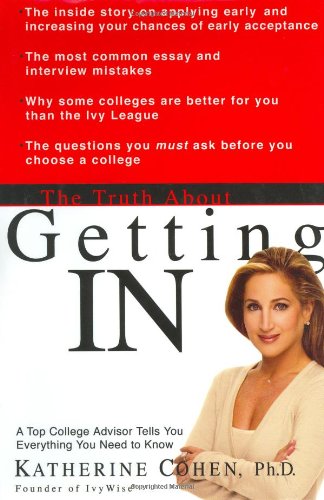 The Truth About Getting In: A Top College Advisor Tells You Everything You Need to Know