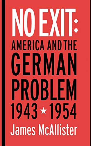 No Exit: America and the German Problem, 1943-1954 (Cornell Studies in Security Affairs)