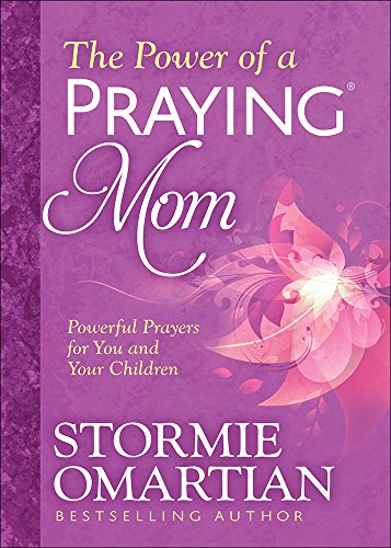 The Power of a Praying® Mom: Powerful Prayers for You and Your Children