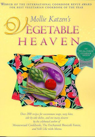 Mollie Katzen's Vegetable Heaven: Over 200 Recipes for Uncommon Soups, Tasty Bites, Side Dishes, and Too Many Desserts