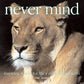 Never Mind: Inspiring Words for Life's Difficult Moments