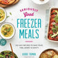 Seriously Good Freezer Meals: 150 Easy Recipes to Save Your Time, Money and Sanity