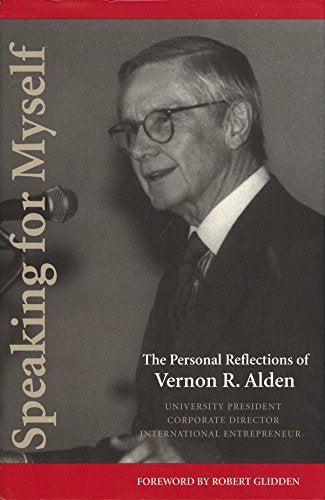 Speaking for Myself: The Personal Reflections of Vernon R. Alden, University President, Corporate Director, International Entrepreneur