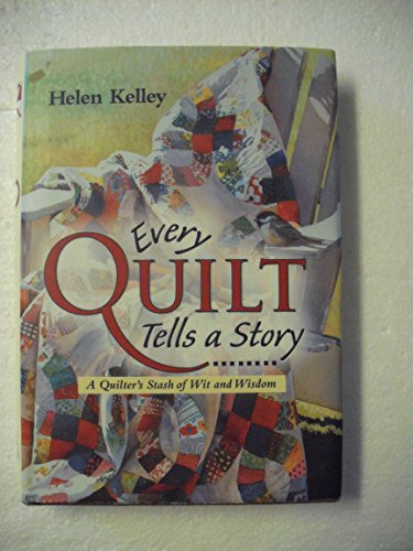 Every Quilt Tells a Story: A Quilter's Stash of Wit and Wisdom