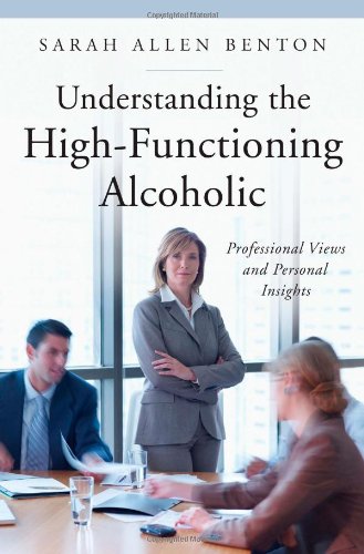 Understanding the High-Functioning Alcoholic: Professional Views and Personal Insights (The Praeger Series on Contemporary Health and Living)